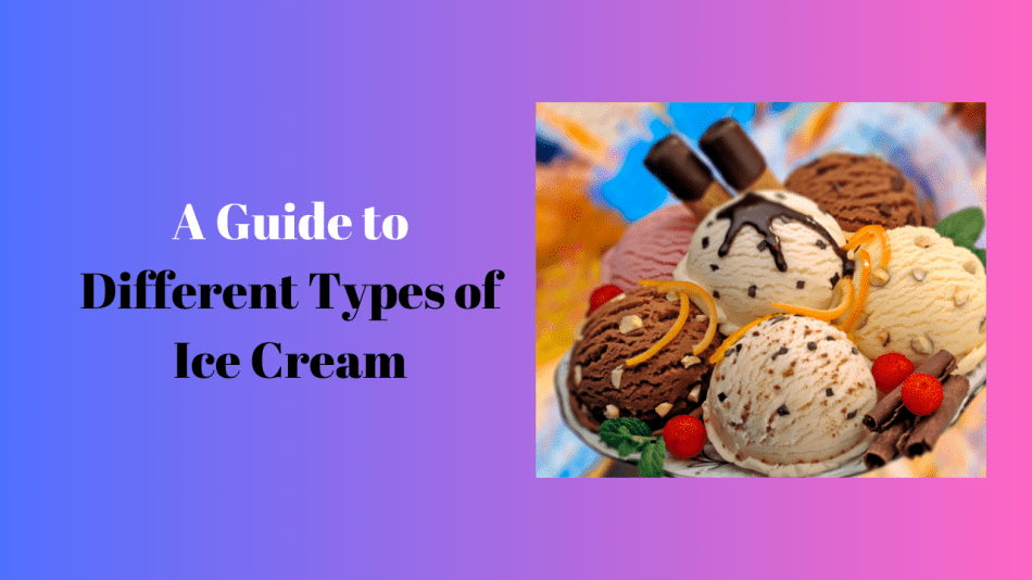 A Guide to Different Types of Ice Cream
